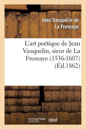 L'Art Poetique de Jean Vauquelin, Sieur de La Fresnaye (1536-1607)