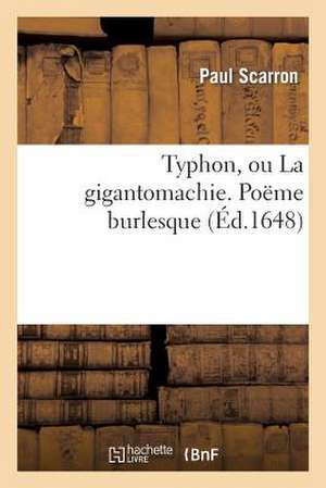 Typhon, Ou la Gigantomachie. Poeme Burlesque. Dedie A Monseigneur L'Eminentissime Cardinal Mazarin