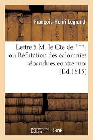 Lettre A M. Le Cte de ***, Ou Refutation Des Calomnies Repandues Contre Moi