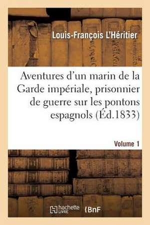 Aventures D'Un Marin de La Garde Imperiale, Prisonnier de Guerre Sur Les Pontons Espagnols. Volume 1