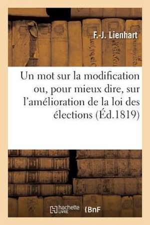 Un Mot Sur La Modification Ou, Pour Mieux Dire, Sur L'Amelioration de La Loi Des Elections