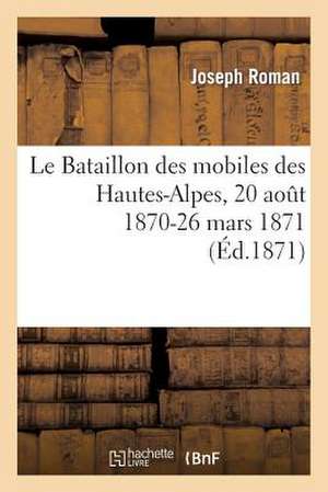 Le Bataillon Des Mobiles Des Hautes-Alpes, 20 Aout 1870-26 Mars 1871