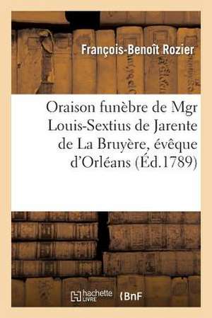 Oraison Funebre de Mgr Louis-Sextius de Jarente de La Bruyere, Eveque D'Orleans