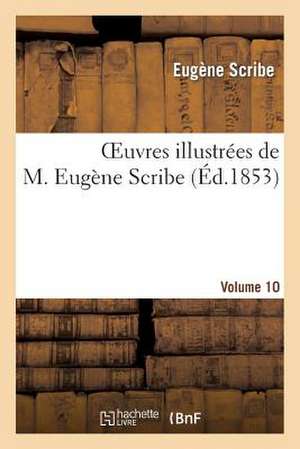 Oeuvres Illustrées de M. Eugène Scribe. Vol. 10 de Eugène Scribe