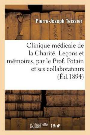 Clinique Medicale de La Charite. Lecons Et Memoires, Par Le Prof. Potain Et Ses Collaborateurs