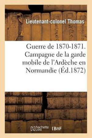 Guerre de 1870-1871. Campagne de la Garde Mobile de L'Ardeche En Normandie