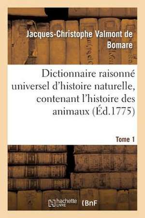 Dictionnaire Raisonne Universel D'Histoire Naturelle, Contenant L'Histoire Des Animaux. Tome 1