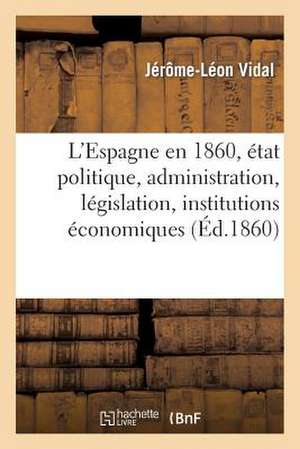 L'Espagne En 1860, Etat Politique, Administration, Legislation, Institutions Economiques