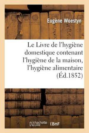 Le Livre de L'Hygiene Domestique Contenant L'Hygiene de La Maison, L'Hygiene Alimentaire