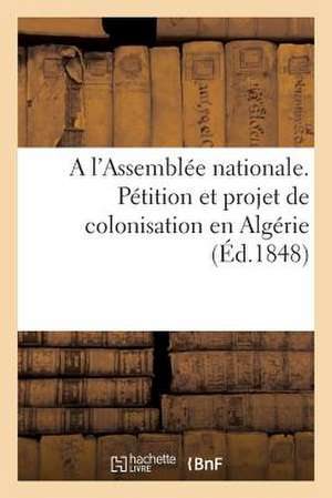 A L'Assemblee Nationale. Petition Et Projet de Colonisation En Algerie, Par Associations Temporaires