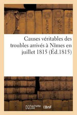 Causes Veritables Des Troubles Arrives a Nimes En Juillet 1815