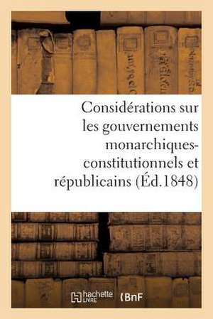 Considerations Sur Les Gouvernements Monarchiques-Constitutionnels Et Republicains