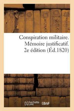 Conspiration Militaire. Memoire Justificatif. 2e Edition