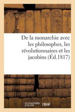 de La Monarchie Avec Les Philosophes, Les Revolutionnaires Et Les Jacobins