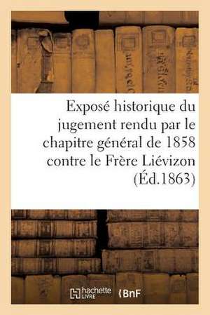 Expose Historique Du Jugement Rendu Par Le Chapitre General de 1858 Contre Le Frere Lievizon