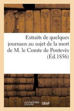 Extraits de Quelques Journaux Au Sujet de La Mort de M. Le Comte de Ponteves