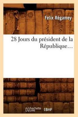 28 Jours Du President de La Republique de Felix Regamey