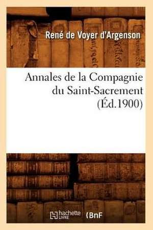 Annales de La Compagnie Du Saint-Sacrement de Rene De Voyer D'Argenson