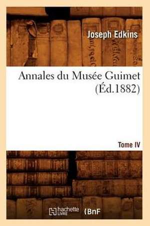 Annales Du Musee Guimet. Tome IV (Ed.1882) de Joseph Edkins