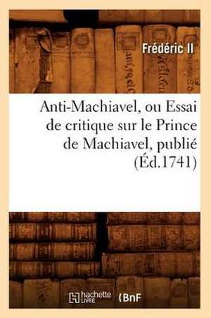 Anti-Machiavel, Ou Essai de Critique Sur Le Prince de Machiavel, Publie de Frederic II