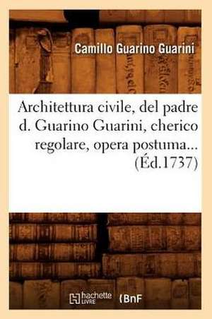 Architettura Civile, del Padre D. Guarino Guarini, Cherico Regolare, Opera Postuma... de Camillo Guarino Guarini