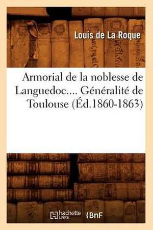 Armorial de La Noblesse de Languedoc. Generalite de Toulouse (Ed.1860-1863) de Louis De La Roque