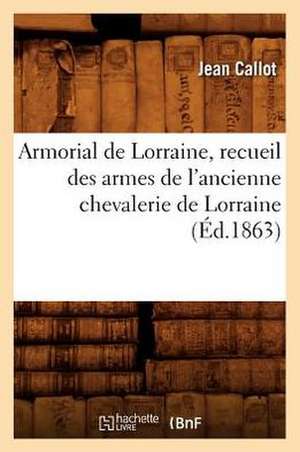 Armorial de Lorraine, Recueil Des Armes de L'Ancienne Chevalerie de Lorraine (Ed.1863) de Callot J.