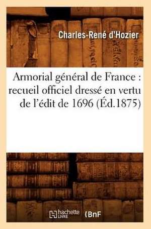 Armorial General de France: Recueil Officiel Dresse En Vertu de L'Edit de 1696 (Ed.1875) de Charles-Rene D'Hozier