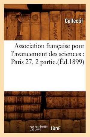 Association Francaise Pour L'Avancement Des Sciences: Paris 27, 2 Partie.(Ed.1899) de Collectif