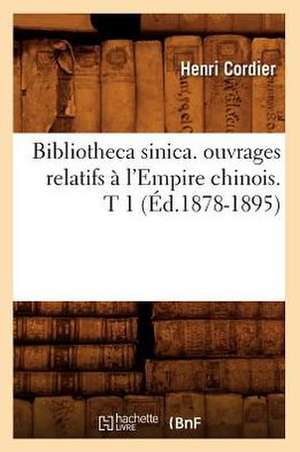 Bibliotheca Sinica. Ouvrages Relatifs A L'Empire Chinois. T 1 (Ed.1878-1895) de Henri Cordier