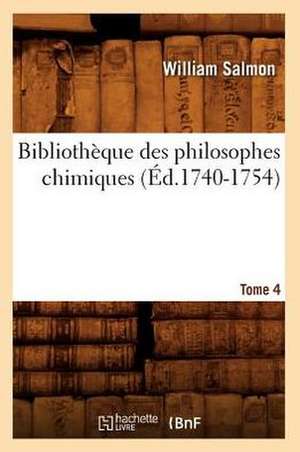 Bibliotheque Des Philosophes Chimiques. Tome 4 de William Salmon