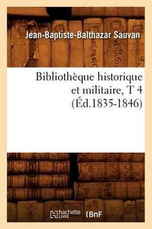 Bibliotheque Historique Et Militaire, T 4 de Jean Baptiste Balthazard Sauvan