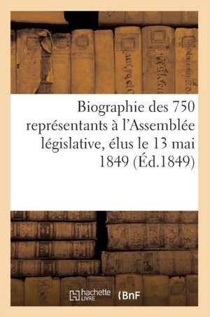 Biographie Des 750 Representants A L'Assemblee Legislative, Elus Le 13 Mai 1849 de Collectif