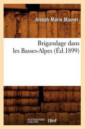 Brigandage Dans Les Basses-Alpes de Joseph-Marie Maurel