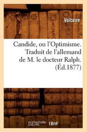 Candide, Ou L'Optimisme. Traduit de L'Allemand de M. Le Docteur Ralph. de Voltaire