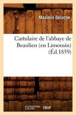 Cartulaire de L'Abbaye de Beaulieu (En Limousin) de Maximin Deloche