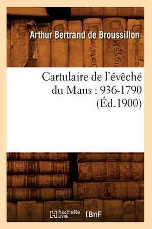 Cartulaire de L'Eveche Du Mans: 936-1790 (Ed.1900) de Arthur Bertrand De Broussillon