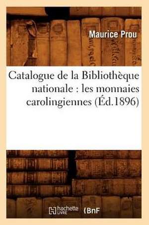 Catalogue de La Bibliotheque Nationale: Les Monnaies Carolingiennes (Ed.1896) de Maurice Prou