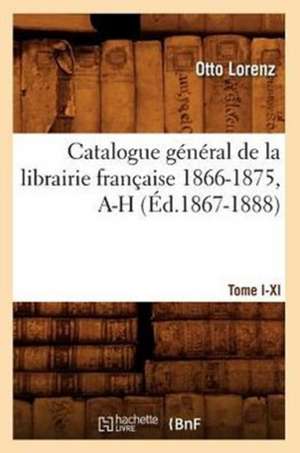 Catalogue General de La Librairie Francaise. Tome V. 1866-1875, A-H (Ed.1867-1888) de Otto Lorenz