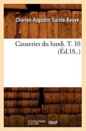 Causeries Du Lundi. T. 10 de Charles Augustin Sainte-Beuve