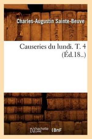 Causeries Du Lundi. T. 4 (Ed.18..) de Charles Augustin Sainte-Beuve