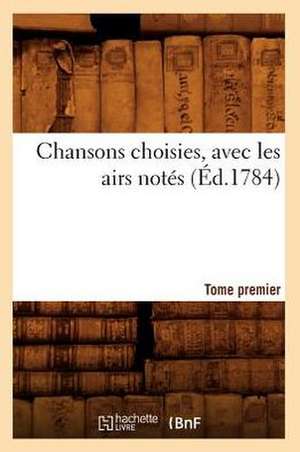 Chansons Choisies, Avec Les Airs Notes . Tome Premier [-VI] de Collectif