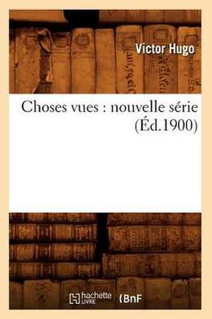 Choses Vues: Nouvelle Serie (Ed.1900) de Victor Hugo