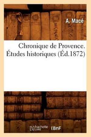 Chronique de Provence. Etudes Historiques, de A. Mace