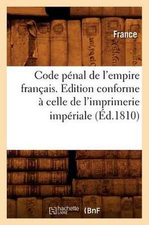 Code Penal de L'Empire Francais . Edition Conforme a Celle de L'Imprimerie Imperiale de France