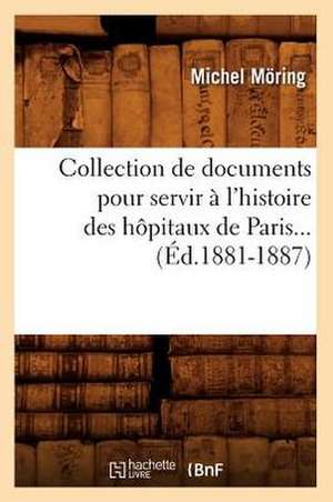 Collection de Documents Pour Servir A L'Histoire Des Hopitaux de Paris... (Ed.1881-1887): Etudes Sur Le Xvie Siecle (Ed.1884) de Moring M.