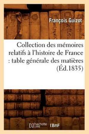 Collection Des Memoires Relatifs A L'Histoire de France: Table Generale Des Matieres (Ed.1835) de Francois Pierre Guilaume Guizot