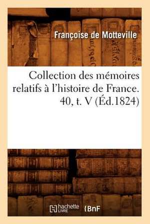 Collection Des Memoires Relatifs A L'Histoire de France. 40, T. V (Ed.1824) de De Motteville F.