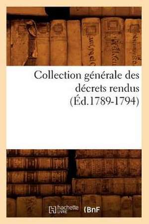 Collection Generale Des Decrets Rendus (Ed.1789-1794) de Sans Auteur