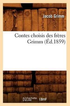 Contes Choisis Des Freres Grimm (Ed.1859) de Jakob Grimm